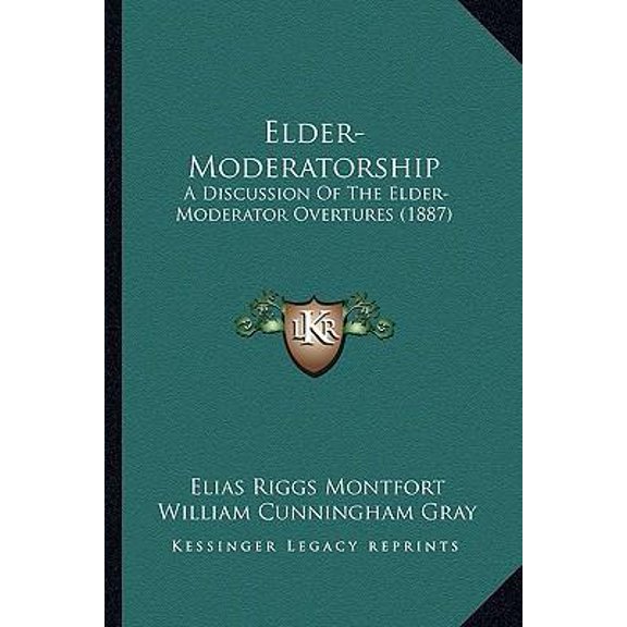 Elder-Moderatorship: A Discussion of the Elder-Moderator Overtures (1887) Paperback