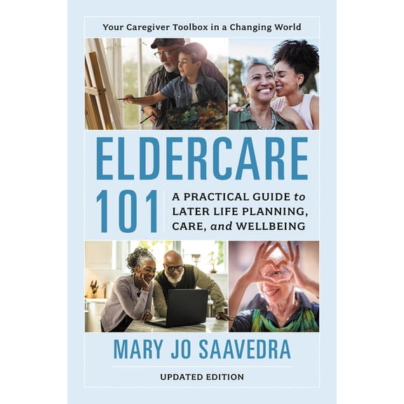 Eldercare 101: A Practical Guide to Later Life Planning, Care, and Wellbeing, (Paperback)