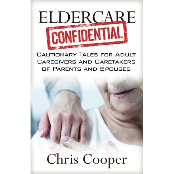 Pre-Owned Eldercare Confidential: Cautionary Tales for Adult Caregivers and Caretakers of Parents and Spouses Paperback