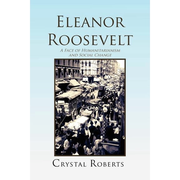 Eleanor Roosevelt: A Face of Humanitarianism and Social Change 1884-1962 (Paperback)