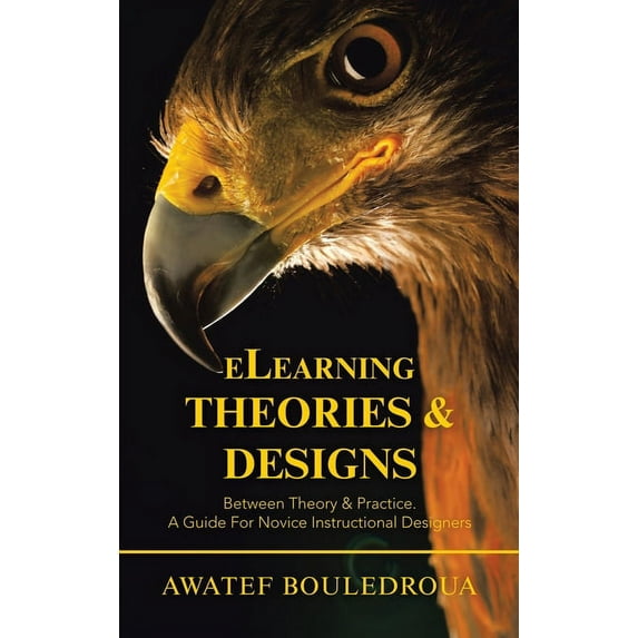 Elearning Theories Designs: Between Theory Practice. a Guide for Novice Instructional Designers Hardcover 1543762913 9781543762914 Awatef Bouledroua