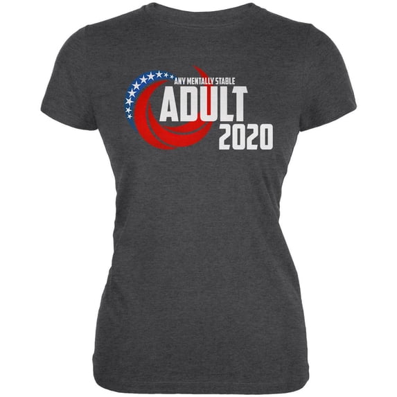 Election 2020 Any Mentally Stable Adult for President Juniors Soft T Shirt Deep Heather 2XL