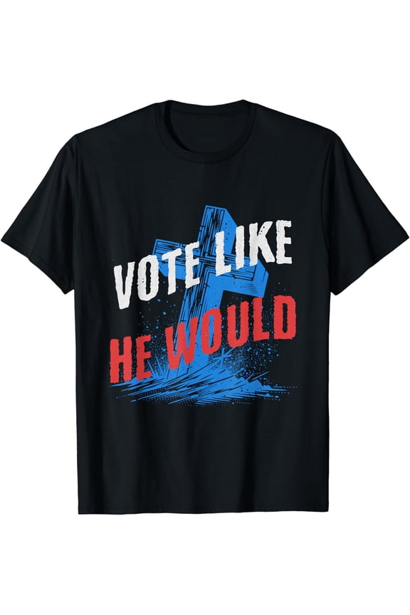 Election 2024 Vote Like He Would T-Shirt