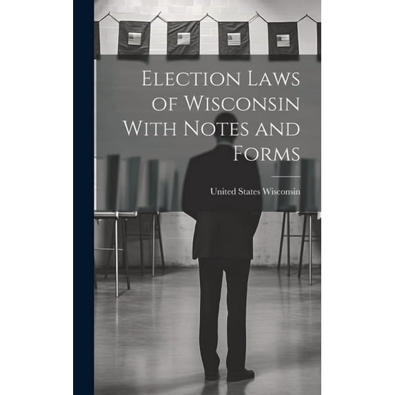 Election Laws of Wisconsin With Notes and Forms (Hardcover)
