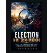 Election Monitoring Handbook OSINT for Democratic Oversight and Disinformation Detection, Paperback