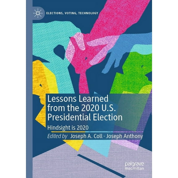 Elections, Voting, Technology Lessons Learned from the 2020 U.S. Presidential Election: Hindsight Is 2020, (Hardcover)