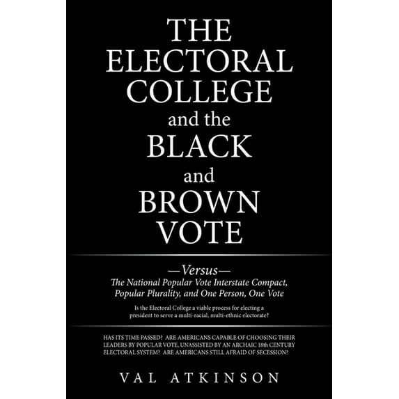 The Electoral College and the Black and Brown Vote: ?Versus? The National Popular Vote Interstate Compact, Popular Plurality, and One Person, One Vote