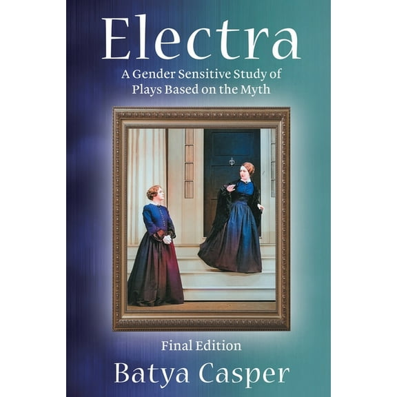 Electra: A Gender Sensitive Study of Plays Based on the Myth: Final Edition, (Paperback)