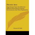 thumbnail image 1 of Electric Arcs: Experiments Upon Arcs Between Different Electrodes in Various Environments and Their Explanation Paperback, 1 of 1