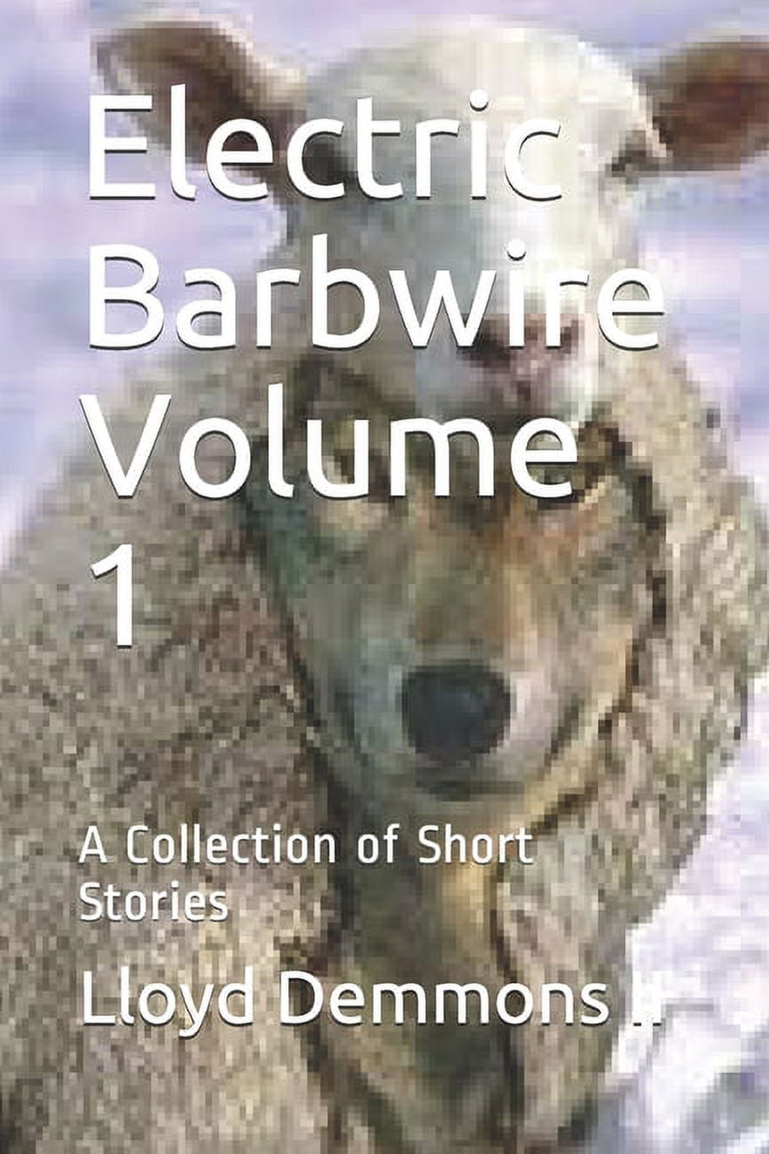 Electric Barbwire Volume 1: A Collection of Short Stories  Paperback  1520951752 9781520951751 Lloyd Demmons II