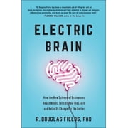 Electric Brain How the New Science of Brainwaves Reads Minds, Tells Us How We Learn, and Helps Us Change for the Better, Hardcover