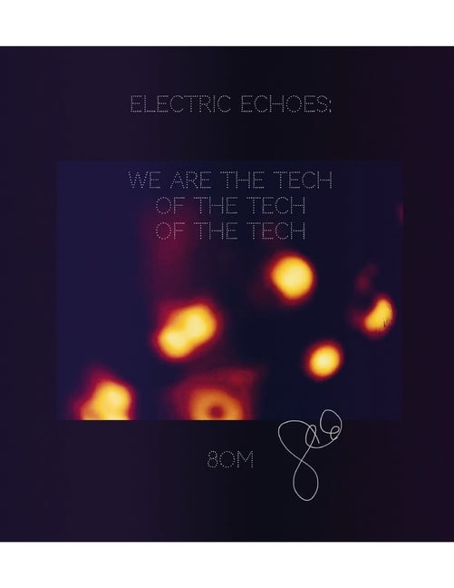 Electric Echoes, A Cosmic Tech Opera: We Are The Tech Of The Tech Of The Tech, Movement 4, (Paperback)