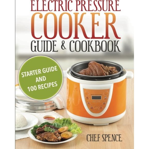 Pre-Owned Electric Pressure Cooker Guide and Cookbook: Starter Guide and 100 Delicious Recipes (Paperback) 1499505477 9781499505474