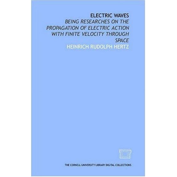 Pre-Owned Electric waves: being researches on the propagation of electric action with finite velocity through space 9781429740364 Used