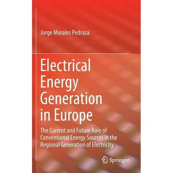 Electrical Energy Generation in Europe: The Current and Future Role of Conventional Energy Sources in the Regional Gener, (Hardcover)