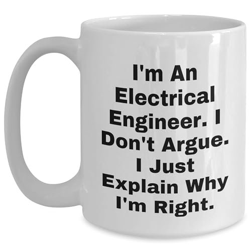 Electrical Engineer Gifts, Birthday White Coffee Mug, I'm An Electrical Engineer. I Don't Argue. I Just Explain Why I'm Right., Funny Quote, Gifts from Men to Electrical Engineers