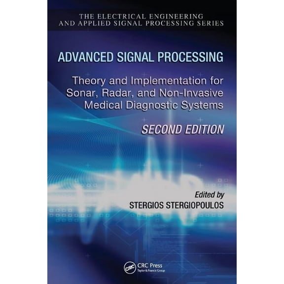 Electrical Engineering & Applied Signal Advanced Signal Processing: Theory and Implementation for Sonar, Radar, and Non-Invasive Medical Diagnostic Systems, Sec, (Hardcover)