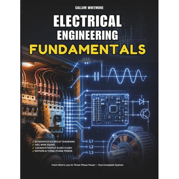 Electrical Engineering Fundamentals: Essential Electrical Theory, Circuit Design, and Practical Applications, (Paperback)