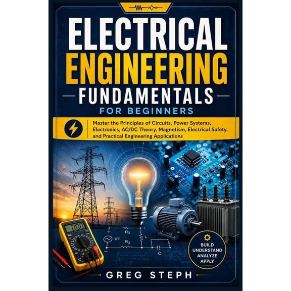 Electrical Engineering Fundamentals for Beginners: Master the Principles of Circuits, Power Systems, Electronics, AC/DC , (Paperback)