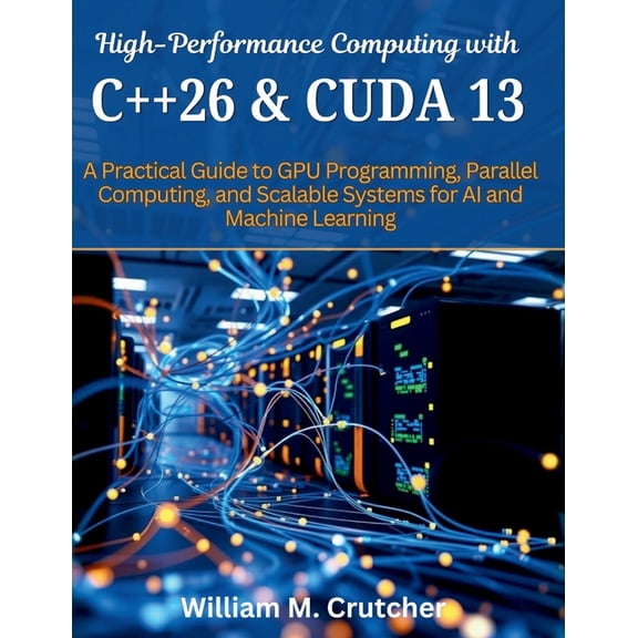 Electrical Engineering and Programming B High-Performance Computing with C++26 and CUDA 13: A Practical Guide to GPU Programming, Parallel Computing, and Scalabl, Book 6, (Paperback)