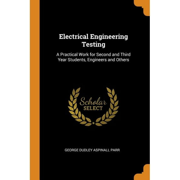 Electrical Engineering Testing: A Practical Work for Second and Third Year Students, Engineers and Others Paperback 0344344088 9780344344084 George Dudley Aspinall Parr