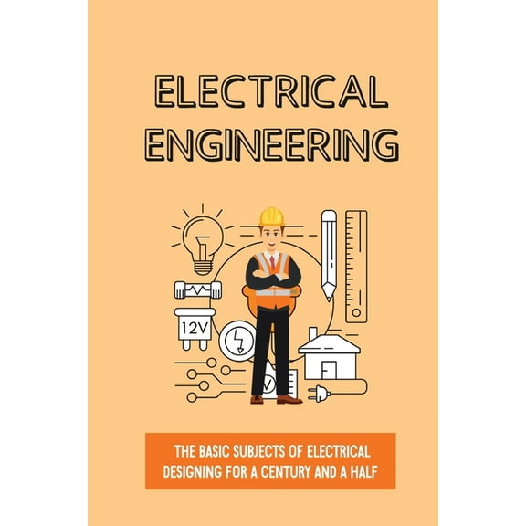 Electrical Engineering: The Basic Subjects Of Electrical Designing For A Century And A Half: Electrical Engineering Appr, (Paperback)