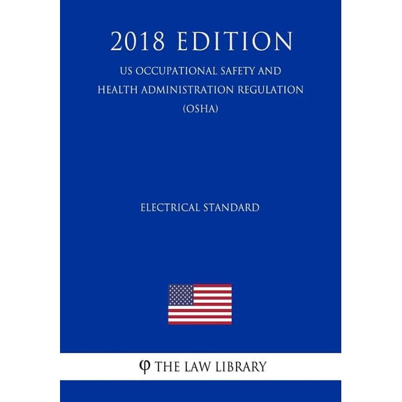 Electrical Standard (Us Occupational Safety and Health Administration Regulation) (Osha) (2018 Edition)