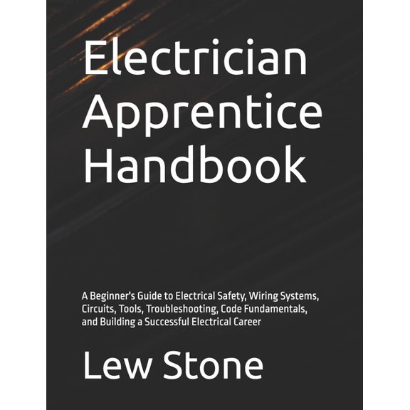 Electrician Apprentice Handbook: A Beginner's Guide to Electrical Safety, Wiring Systems, Circuits, Tools, Troubleshooti, (Paperback)