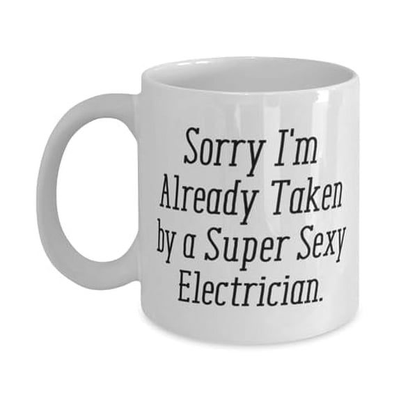 Electrician Gifts For Men Women, Sorry I'm Already Taken by a Super Sexy, Perfect Electrician 11oz Mug, Cup From Friends, Gift ideas for her, Gift ideas for him, Gift ideas for, Christmas gift