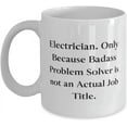 thumbnail image 1 of Electrician. Only Because Badass Problem Solver is not an Actual Job. 11oz 15oz Mug, Electrician Present From Boss, Fun Cup For Men Women, 1 of 2
