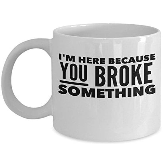 Electricians 11 oz Coffee Mug - I'm Here Because You Broke Something White Ceramic Gift