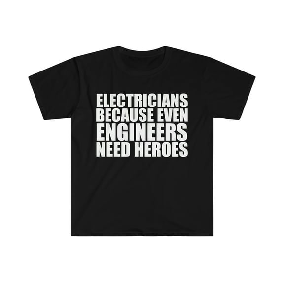 Electricians because Engineers need Heroes Unisex T-shirt S-3XL