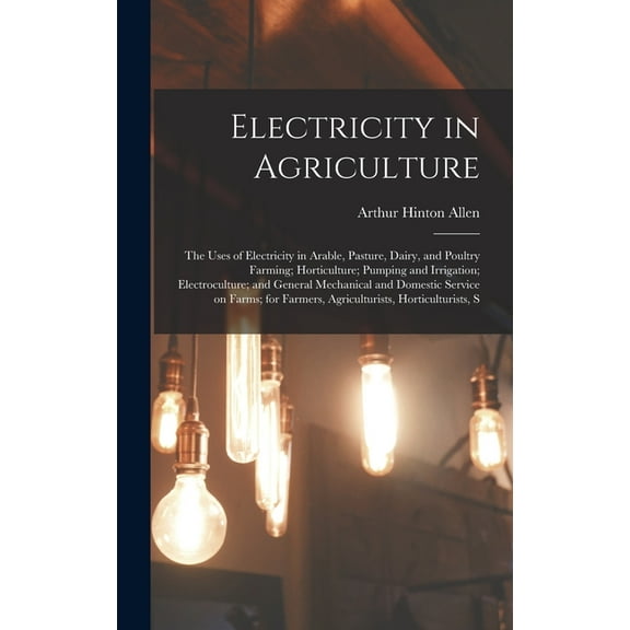 Electricity in Agriculture; the Uses of Electricity in Arable, Pasture, Dairy, and Poultry Farming; Horticulture; Pumpin, (Hardcover)