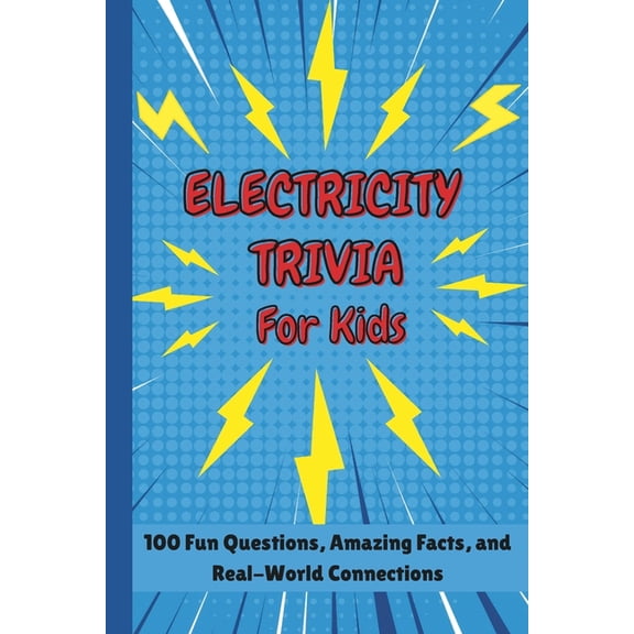 Electricity Trivia For Kids: 100 Fun Questions, Amazing Facts, and Real-World Connections, (Paperback)