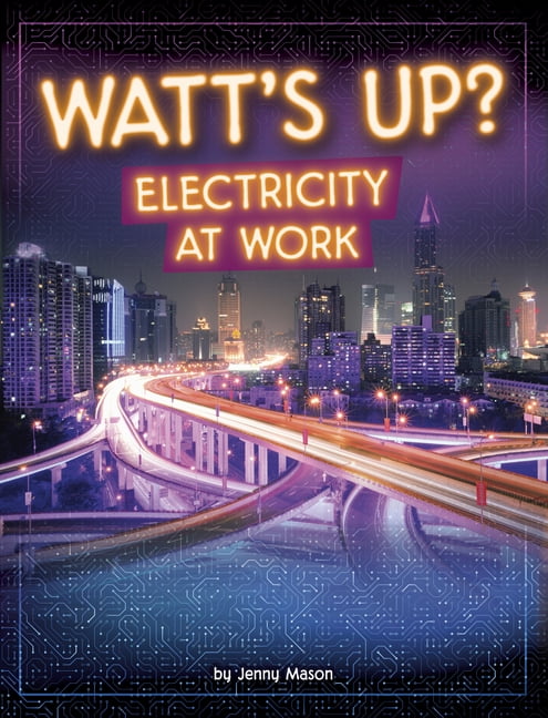 Electricity in Action! Watt's Up?: Electricity at Work, (Paperback)