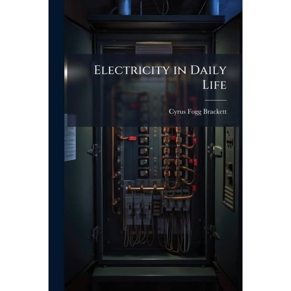 Electricity in Daily Life : A Popular Account of the Applications of Electricity to Every Day Uses (Paperback)