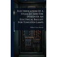 thumbnail image 1 of Electrification Of A Steam Jet And The Design Of An Electrical Ballast For Tungsten Lamps, (Hardcover), 1 of 1