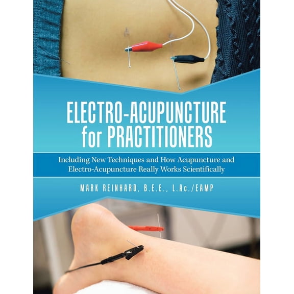 Electro-Acupuncture for Practitioners: Including New Techniques and How Acupuncture and Electro-Acupuncture Really Works, (Paperback)