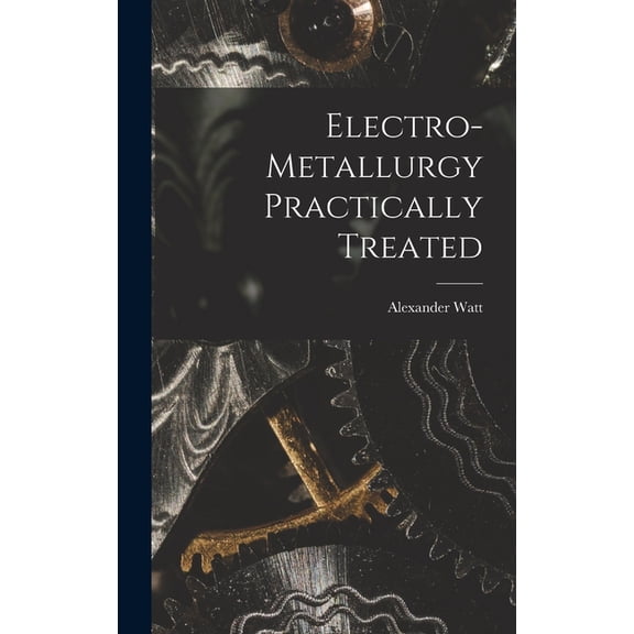 Electro-Metallurgy Practically Treated (Hardcover)