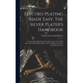 thumbnail image 1 of Electro-plating Made Easy. The Silver Plater's Handbook; a Clear and Comprehensive Treatise on the art of Gold, Silver a, (Hardcover), 1 of 1