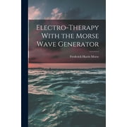 Electro-therapy With the Morse Wave Generator, Paperback