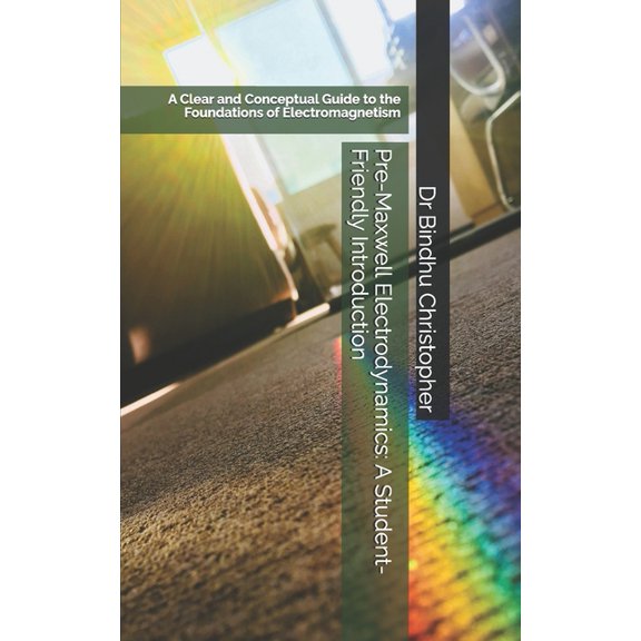 Micro Learning in Physics for Undergradu Pre-Maxwell Electrodynamics: A Student-Friendly Introduction: A Clear and Conceptual Guide to the Foundations of Electro, Book 7, (Paperback)
