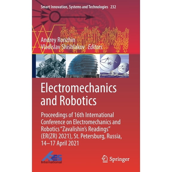Smart Innovation, Systems and Technologi Electromechanics and Robotics: Proceedings of 16th International Conference on Electromechanics and Robotics Zavalishin', Book 232, (Hardcover)