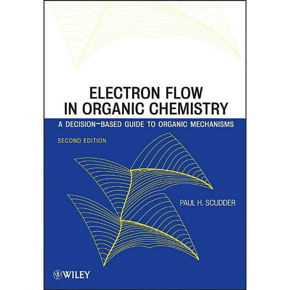 Electron Flow in Organic Chemistry: A Decision-Based Guide to Organic Mechanisms Paperback 0470638044 9780470638040 Paul H. Scudder