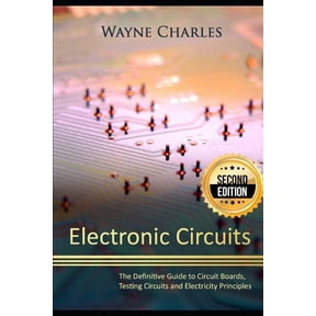 Electronic Circuits: The Definitive Guide to Circuit Boards, Testing Circuits and Electricity Principles - 2nd Edition