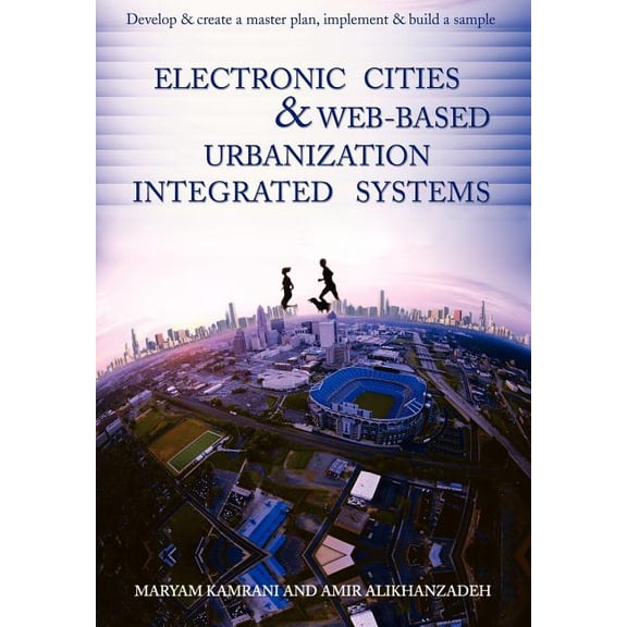 Electronic Cities & Web-Based Urbanization Integrated Systems: Develop & Create a Master Plan, Implement & Build a Sample (Hardcover)