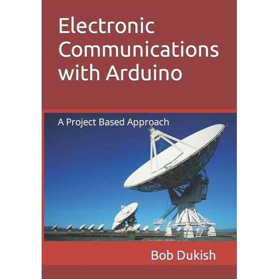 Electronic Communications with Arduino: A Project Based Approach (Paperback) by Bob Dukish