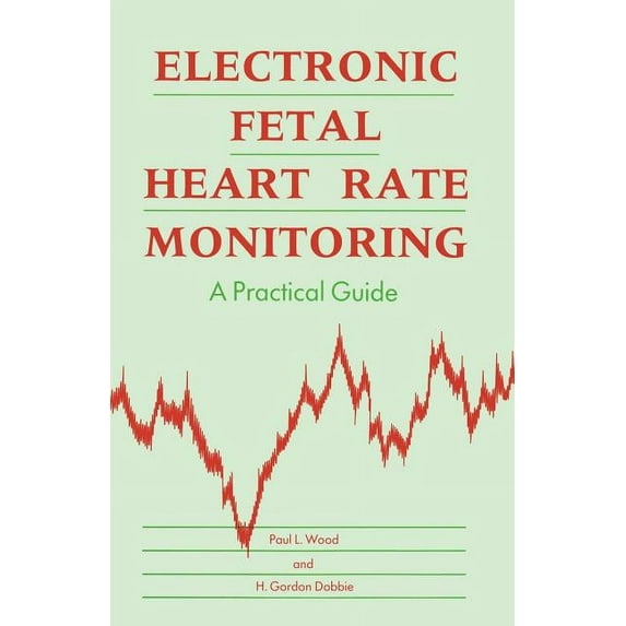 Electronic Fetal Heart Rate Monitoring : A Practical Guide