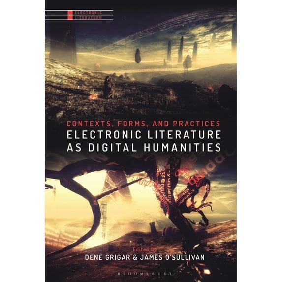 Electronic Literature Electronic Literature as Digital Humanities: Contexts, Forms, and Practices, (Hardcover)