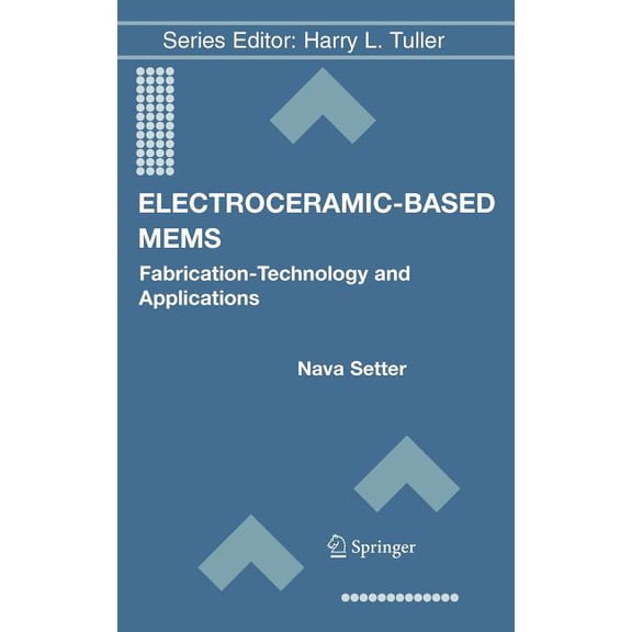 Electronic Materials: Science & Technolo Electroceramic-Based MEMS: Fabrication-Technology and Applications, Book 9, (Hardcover)